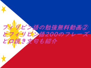 フィリピン語の勉強無料動画②とフィリピン語200のフレーズと口説き文句も紹介